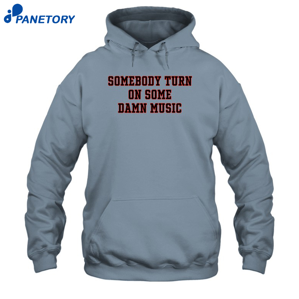 Somebody Turn On Some Damn Music Shirt 7 Somebody Turn On Some Damn Music Shirt 1