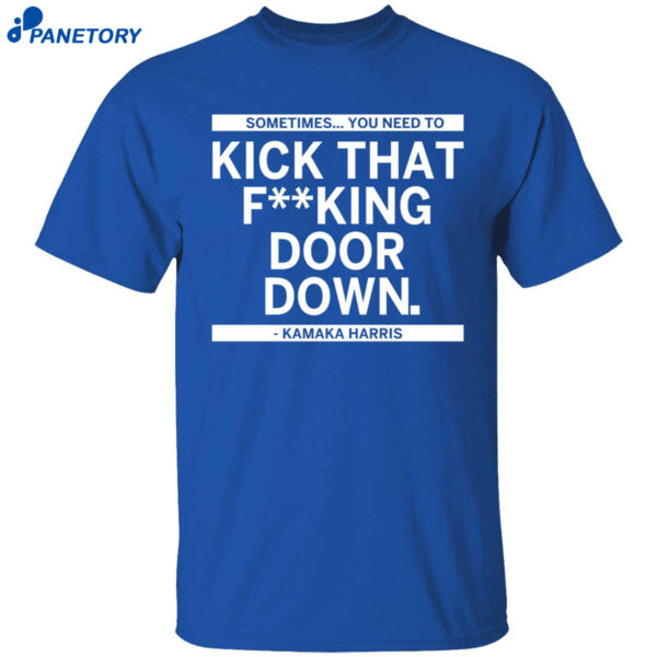Sometimes You Need To Kick That F-king Door Down Kamala Harris Shirt