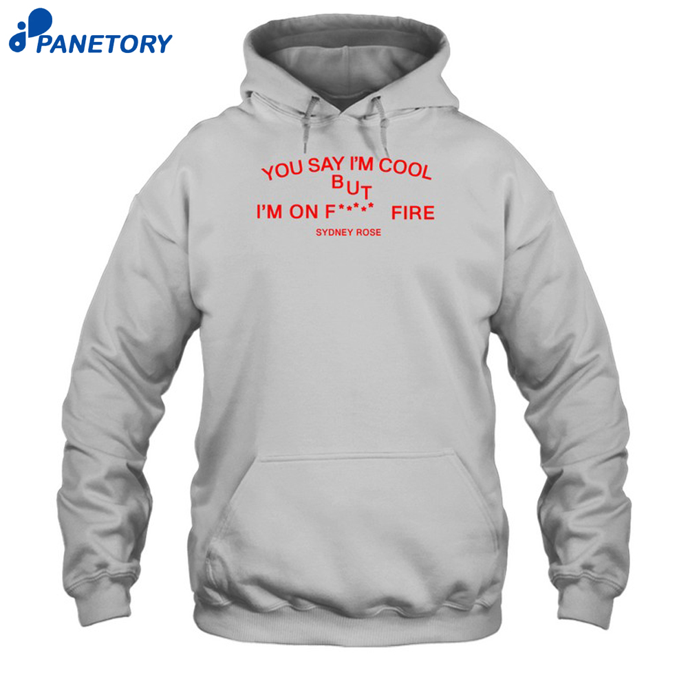 Sydney Rose You Say I'M Cool Shirt 7 Sydney Rose You Say I'M Cool Shirt 1