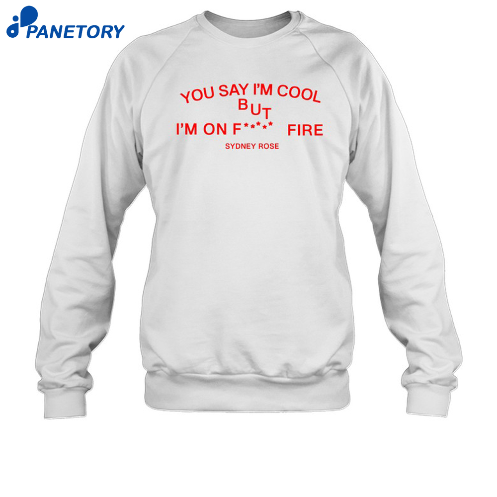 Sydney Rose You Say I'M Cool Shirt 6 Sydney Rose You Say I'M Cool Shirt 2