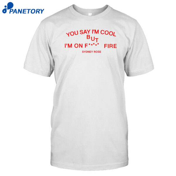 Sydney Rose You Say I'm Cool Shirt