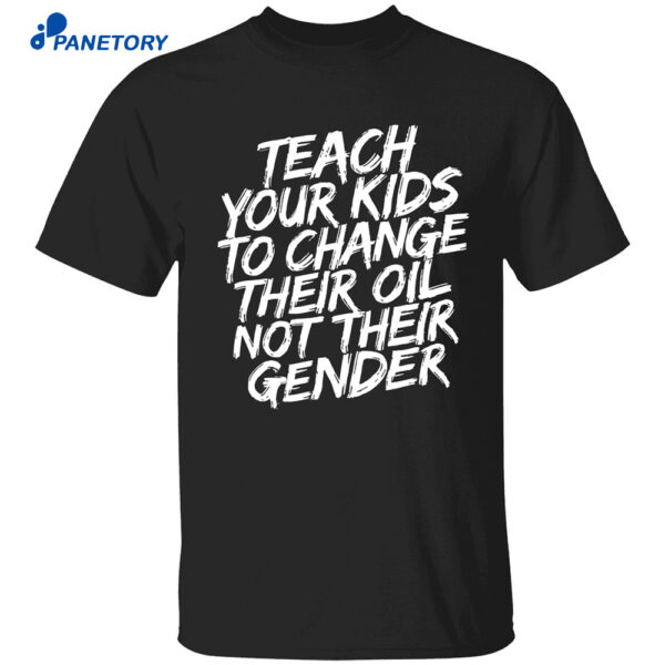 Teach Your Kids To Change Their Oil Not Their Gender Shirt