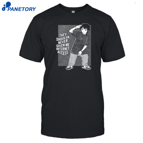 They Shoulda Never Given Me Internet Access Shirt
