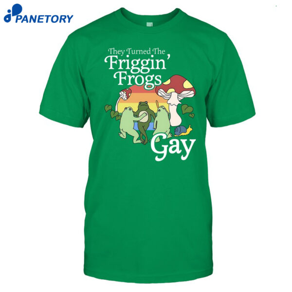 They Turned The Friggin' Frogs Gay Funny Frog Shirt