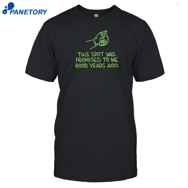 This Spot Was Promised To Me 6000 Years Ago Shirt