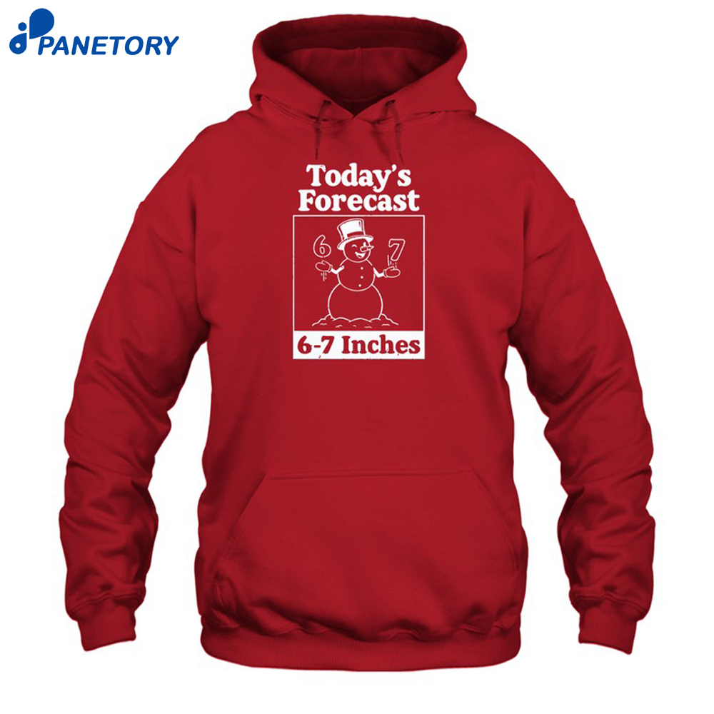 Today'S Forecast 6-7 Inches Shirt 7 Today'S Forecast 6-7 Inches Shirt 1