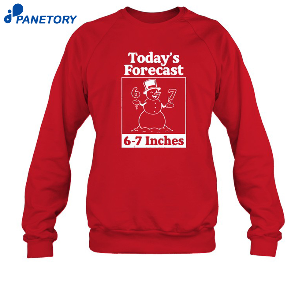Today'S Forecast 6-7 Inches Shirt 6 Today'S Forecast 6-7 Inches Shirt 2