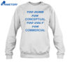 Too Dumb For Conceptual Tod Ugly For Commercial Shirt 4 Too Dumb For Conceptual Tod Ugly For Commercial Shirt 1