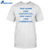Too Dumb For Conceptual Tod Ugly For Commercial Shirt