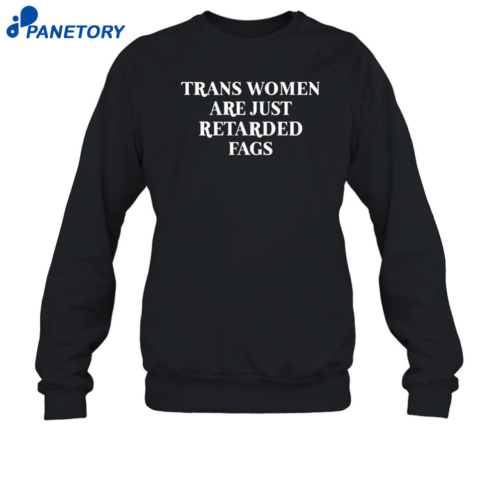 Trans Women Are Just Retarded Fags Shirt 6 Trans Women Are Just Retarded Fags Shirt 2