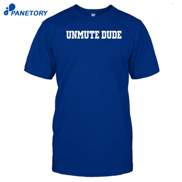 Unmute Dude Shirt