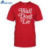Wall Don’t Lie Shirt