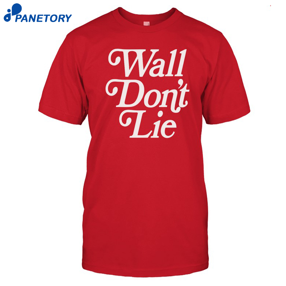Wall Don’t Lie Shirt 8 Wall Don’t Lie Shirt