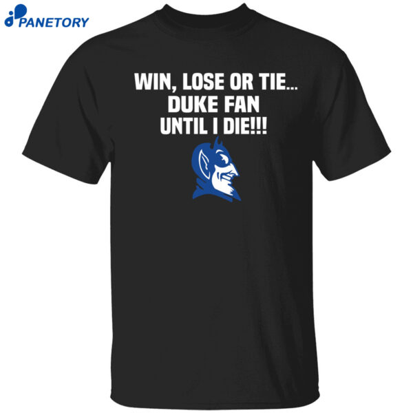 Win Lose Or Tie Duke Fan Until I Die Shirt