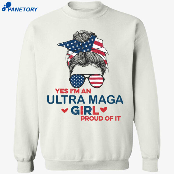 Yes I’m An Ultra Maga Girl Proud Of It Long Sleeve Shirt