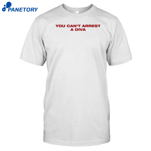 You Can't Arrest A Diva Shirt