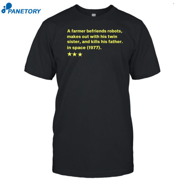 A Farmer Befriends Robots Makes Out With His Twin Sister And Kills His Father In Space 1977 Shirt