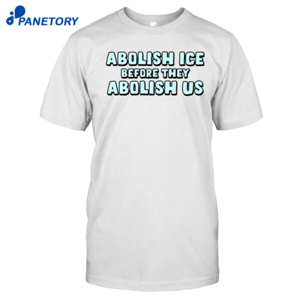 Abolish Ice Before They Abolish Us Shirt