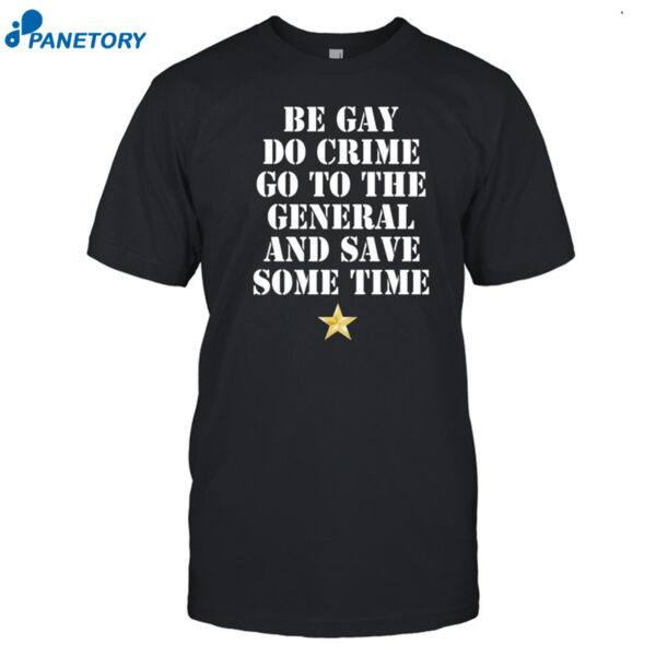 Be Gay Do Crime Go To The General And Save Some Time Shirt