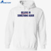 Believe In Something Again Shirt 5 Believe In Something Again Shirt 2