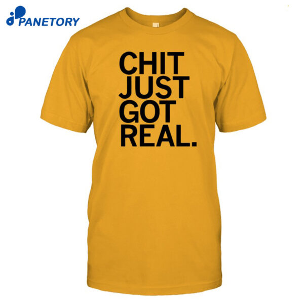 Chit Just Got Real Shirt