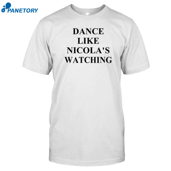 Dance Like Nicola's Watching Shirt
