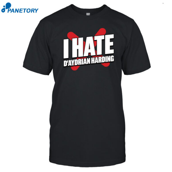 I Hate D'aydrian Harding Shirt