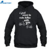 I Just Want To Ride Bikes With You Shirt 1