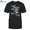 I Just Want To Ride Bikes With You Shirt