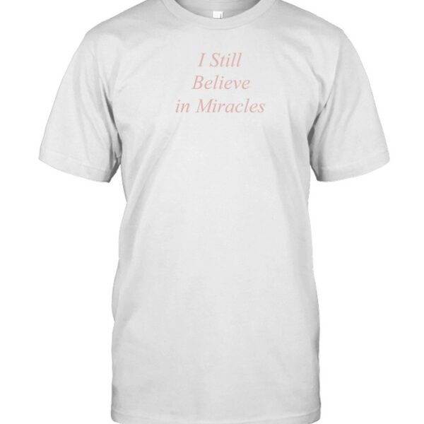 I Still Believe In Miracles Shirt