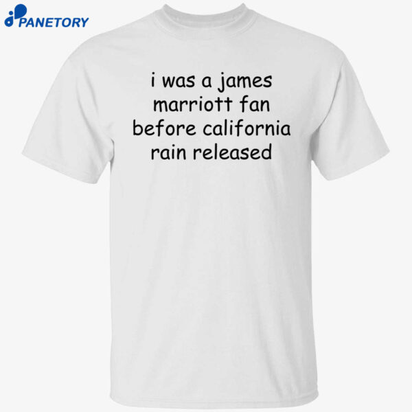 I Was A James Marriott Fan Before California Rain Released Shirt