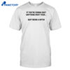 If You're Gonna Quit Anything Next Year Quit Being A Bitch Shirt