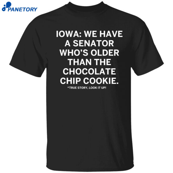 Iowa We Have A Senator Who’s Older Than The Chocolate Chip Cookie Shirt