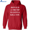 Jimmy Kimmel Donald J. Trump Is Gonna Kill You Shirt 5 Jimmy Kimmel Donald J. Trump Is Gonna Kill You Shirt 1