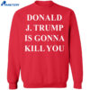 Jimmy Kimmel Donald J. Trump Is Gonna Kill You Shirt 4 Jimmy Kimmel Donald J. Trump Is Gonna Kill You Shirt 2