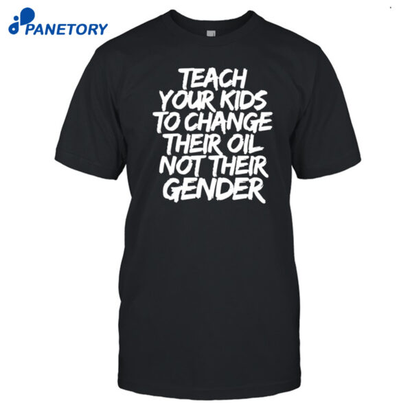 Jones Keeffe Wearing Teach Your Kids To Change Their Oil Not Their Gender Shirt
