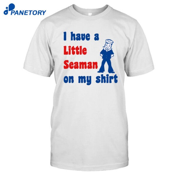 Look I Have A Little Seaman On My Shirt