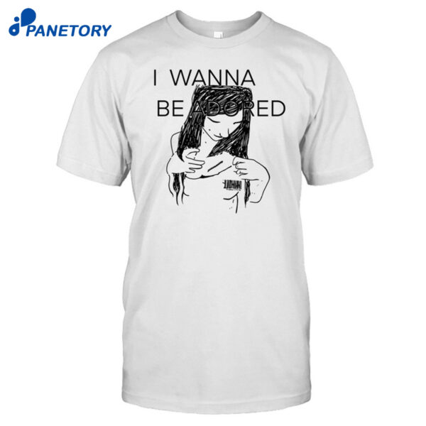 Mickal500 I Wanna Be Adored Shirt