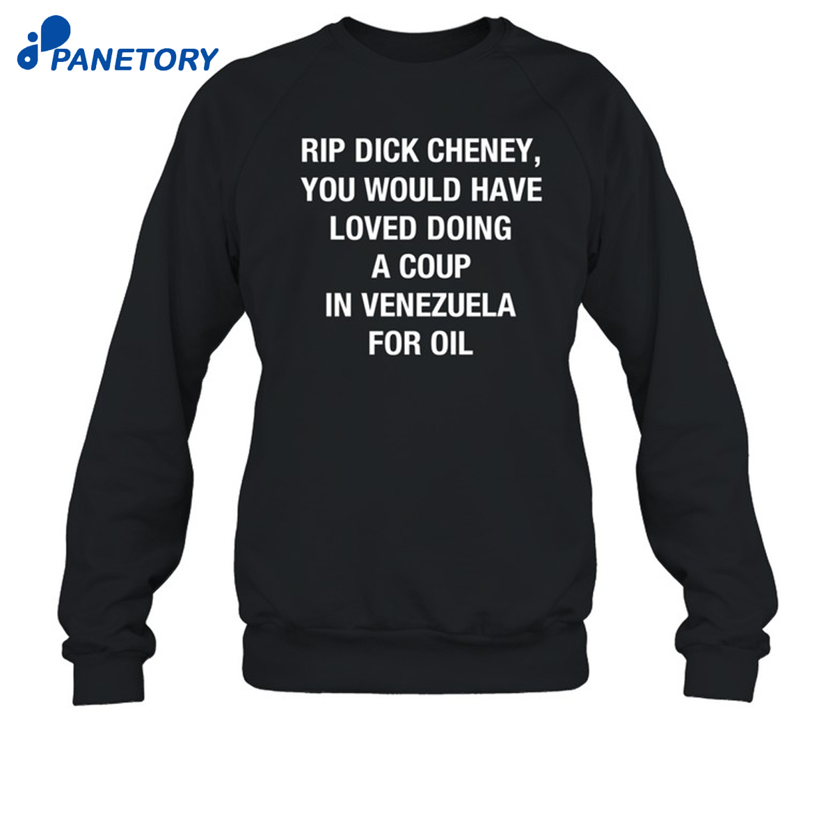 Rip Dick Cheney You Would Have Loved Doing A Coup In Venezuela For Oil Shirt 6 Rip Dick Cheney You Would Have Loved Doing A Coup In Venezuela For Oil Shirt 2