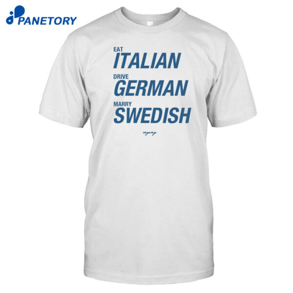 Sayway Eat Italian Drive German Marry Swedish Shirt