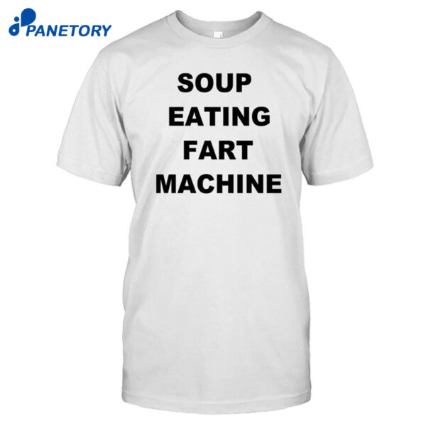 Soup Eating Fart Machine Shirt