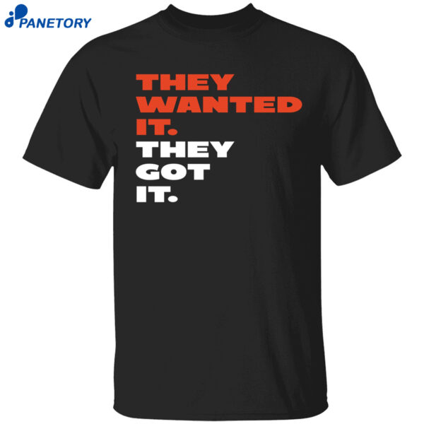 They Wanted It They Got It Shirt