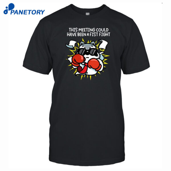 This Meeting Could Have Been A Fist Fight Shirt