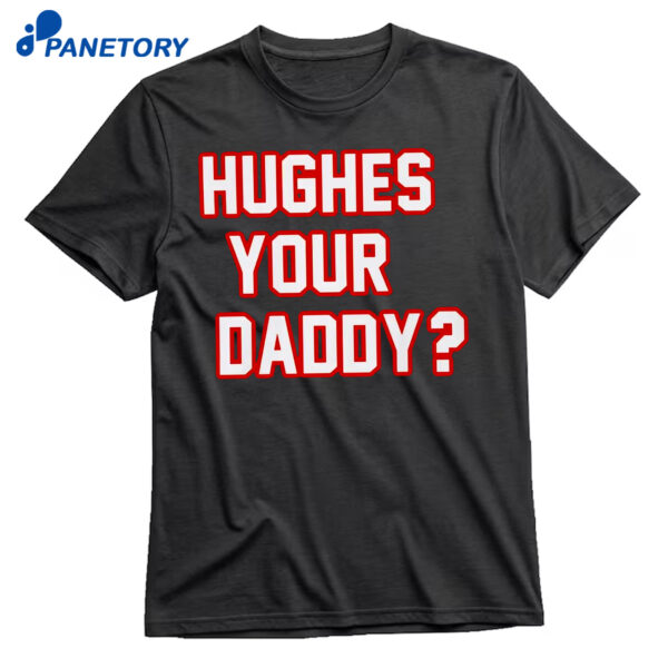 Hughes Your Daddy Shirt