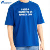 I Need A Cigarette Or Maybe A Gun Shirt 1