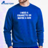 I Need A Cigarette Or Maybe A Gun Shirt 2