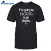 Im Going To Facking Train Jiu Jitsu Shirt