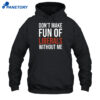 Mandy Dont Make Fun Of Liberals Without Me Shirt 1