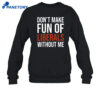 Mandy Dont Make Fun Of Liberals Without Me Shirt 2