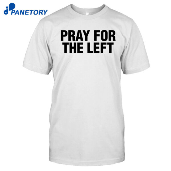 Pray For The Left Shirt